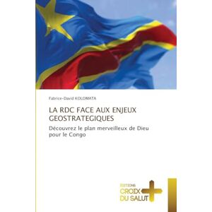 Kolomata, Fabrice-David La Rdc Face Aux Enjeux Geostrategiques: Découvrez le plan merveilleux de Dieu pour le Congo Kolomata, Fabrice-David La Rdc Face Aux Enjeux Geostrategiques: Découvrez le plan merveilleux de Dieu pour le Congo