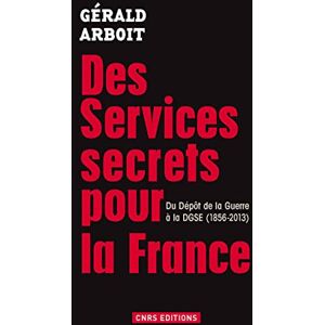 Arboit, Gérald Des services secrets pour la France. Du dépôt de la Guerre à la DGSE(1856-2013) Arboit, Gérald Des services secrets pour la France. Du dépôt de la Guerre à la DGSE(1856-2013)