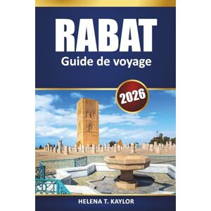 Kaylor, Helena T. Rabat Guide De Voyage 2026: Principales attractions, cuisine locale, expériences culturelles et conseils pratiques pour votre visite Kaylor, Helena T. Rabat Guide De Voyage 2026: Principales attractions, cuisine locale, expériences culturelles et conseils pratiques pour votre visite