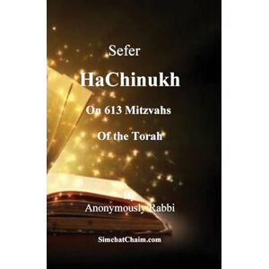Rabbi, Anonymously Sefer HaChinukh On 613 Mitzvahs of the Torah: This book is excellent for a bar mitzvah or bat mitzvah gift. Or for anyone who wants to know the Law of the Torah and their reasons Rabbi, Anonymously Sefer HaChinukh On 613 Mitzvahs of the Torah: This book is excellent for a bar mitzvah or bat mitzvah gift. Or for anyone who wants to know the Law of the Torah and their reasons