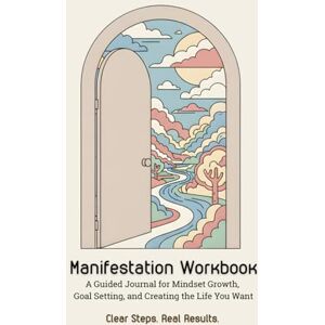 Northwell, Thea Manifestation Workbook: Clear Steps, Real Results: Guided Prompts, Organized Layout, and Reflection Exercises for Personal Growth Northwell, Thea Manifestation Workbook: Clear Steps, Real Results: Guided Prompts, Organized Layout, and Reflection Exercises for Personal Growth