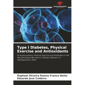 Oliveira Ramos Franco Netto, Raphael Type I Diabetes, Physical Exercise and Antioxidants: N-Acetylcysteine, Physical Exercise and Antibodies in the Morphological Recovery of Salivary Glands in a Hyperglycemic State Oliveira Ramos Franco Netto, Raphael Type I Diabetes, Physical Exercise and Antioxidants: N-Acetylcysteine, Physical Exercise and Antibodies in the Morphological Recovery of Salivary Glands in a Hyperglycemic State