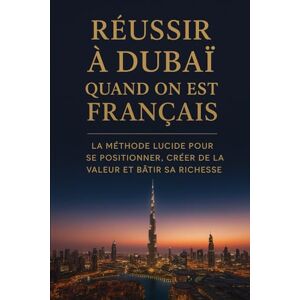 ROAM, Jay Réussir à Dubaï quand on est Français: La méthode lucide pour se positionner, créer de la valeur et bâtir sa richesse ROAM, Jay Réussir à Dubaï quand on est Français: La méthode lucide pour se positionner, créer de la valeur et bâtir sa richesse