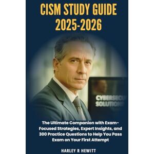 Hewitt, Harley R CISM Study Guide 2025-2026: The Ultimate Companion with Exam-Focused Strategies, Expert Insights, and 300 Practice Questions to Help You Pass Exam on Your First Attempt Hewitt, Harley R CISM Study Guide 2025-2026: The Ultimate Companion with Exam-Focused Strategies, Expert Insights, and 300 Practice Questions to Help You Pass Exam on Your First Attempt