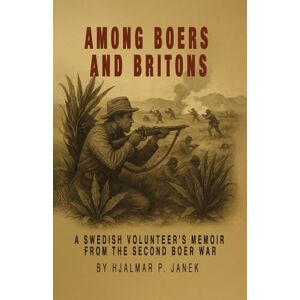 P. Janek, Hjalmar Among Boers and Britons: A Swedish Volunteer's Memoir from the Second Boer War P. Janek, Hjalmar Among Boers and Britons: A Swedish Volunteer's Memoir from the Second Boer War