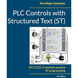 Antonsen, Tom Mejer PLC Controls with Structured Text (ST), V4: IEC 61131-3 and best practice ST programming Antonsen, Tom Mejer PLC Controls with Structured Text (ST), V4: IEC 61131-3 and best practice ST programming