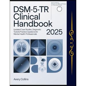 Avery DSM-5-TR Clinical Handbook 2025: Updated Case Studies, Diagnostic Tools & Practice Questions for Mental Health Professionals Avery DSM-5-TR Clinical Handbook 2025: Updated Case Studies, Diagnostic Tools & Practice Questions for Mental Health Professionals