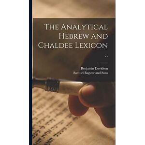The Analytical Hebrew and Chaldee Lexicon .. The Analytical Hebrew and Chaldee Lexicon ..