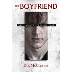 McCluskey, DE The Boyfriend: Every Parents Worst nightmare McCluskey, DE The Boyfriend: Every Parents Worst nightmare
