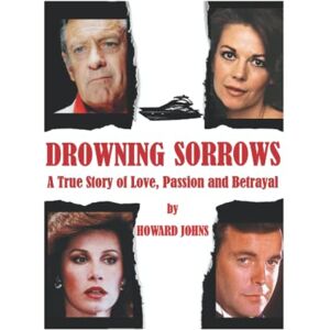 Johns, Howard Drowning Sorrows: A True Story of Love, Passion and Betrayal Johns, Howard Drowning Sorrows: A True Story of Love, Passion and Betrayal