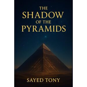Tony, Sayed The Shadow of the Pyramids: Uncovering the Lost Energy Technology of Ancient Egypt: Decode the Ancient Secrets of the Great Pyramid, the Orion ... Forgotten Science: 2 (Secrets of the Unknown) Tony, Sayed The Shadow of the Pyramids: Uncovering the Lost Energy Technology of Ancient Egypt: Decode the Ancient Secrets of the Great Pyramid, the Orion ... Forgotten Science: 2 (Secrets of the Unknown)