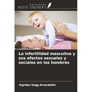 Arnardottir, Sigridur Dogg La infertilidad masculina y sus efectos sexuales y sociales en los hombres Arnardottir, Sigridur Dogg La infertilidad masculina y sus efectos sexuales y sociales en los hombres