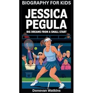 Watkins, Donovan JESSICA PEGULA: Big Dreams from a Small Start- Biography For Kids Watkins, Donovan JESSICA PEGULA: Big Dreams from a Small Start- Biography For Kids