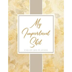 Press, Plan Perfect My Important Shit End of Life Planner: A Simple Last Wishes Guide for My Family; Essential Life Information; What My Family Should Know in the Event ... Death; Record Keeper; Household Accounts Log Press, Plan Perfect My Important Shit End of Life Planner: A Simple Last Wishes Guide for My Family; Essential Life Information; What My Family Should Know in the Event ... Death; Record Keeper; Household Accounts Log