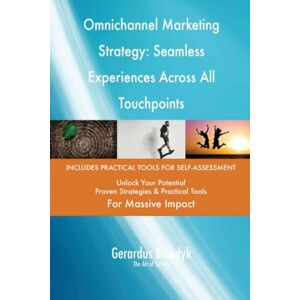 Gerardus Blokdyk - The Art of Service Omnichannel Marketing Strategy: Seamless Experiences Across All Touchpoints Gerardus Blokdyk - The Art of Service Omnichannel Marketing Strategy: Seamless Experiences Across All Touchpoints