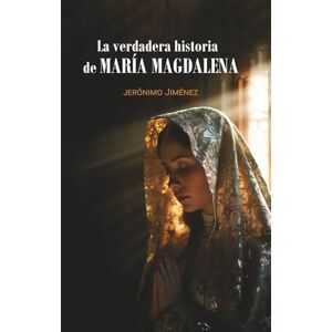 jimenez, jeronimo La verdadera historia de Maria Magdalena jimenez, jeronimo La verdadera historia de Maria Magdalena