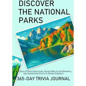 Aiue, Oka DISCOVER THE NATIONAL PARKS: 365-DAY TRIVIA JOURNAL: 365 Days of Trivia Questions, Guided Reflection Prompts, and Interesting Facts to Spark Curiosity Aiue, Oka DISCOVER THE NATIONAL PARKS: 365-DAY TRIVIA JOURNAL: 365 Days of Trivia Questions, Guided Reflection Prompts, and Interesting Facts to Spark Curiosity