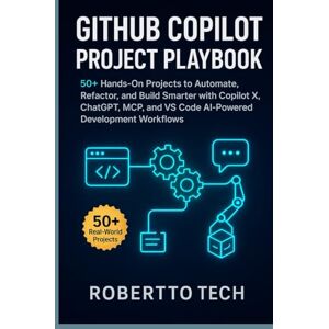 TECH, ROBERTTO GITHUB COPILOT PROJECT PLAYBOOK: 50+ HANDS-ON PROJECTS TO AUTOMATE, REFACTOR, AND BUILD SMARTER WITH COPILOT X, CHATGPT, MCP, AND VS CODE AI-POWERED DEVELOPMENT WORKFLOWS TECH, ROBERTTO GITHUB COPILOT PROJECT PLAYBOOK: 50+ HANDS-ON PROJECTS TO AUTOMATE, REFACTOR, AND BUILD SMARTER WITH COPILOT X, CHATGPT, MCP, AND VS CODE AI-POWERED DEVELOPMENT WORKFLOWS