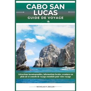 ZIEGLER, NICHOLAS P. CABO SAN LUCAS GUIDE DE VOYAGE: Attractions incontournables, informations locales, aventures en plein air et conseils de voyage essentiels pour votre voyage ZIEGLER, NICHOLAS P. CABO SAN LUCAS GUIDE DE VOYAGE: Attractions incontournables, informations locales, aventures en plein air et conseils de voyage essentiels pour votre voyage