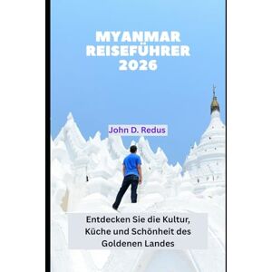 Redus, John D. Myanmar Reiseführer 2026: Entdecken Sie die Kultur, Küche und Schönheit des Goldenen Landes (2026 Travel Companion) Redus, John D. Myanmar Reiseführer 2026: Entdecken Sie die Kultur, Küche und Schönheit des Goldenen Landes (2026 Travel Companion)