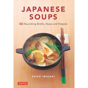 Keiko Iwasaki Japanese Soups: 66 Nourishing Broths, Stews and Hotpots Keiko Iwasaki Japanese Soups: 66 Nourishing Broths, Stews and Hotpots