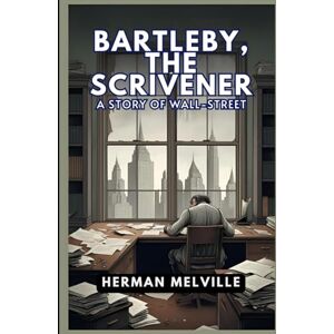 MELVILLE, HERMAN Bartleby, the Scrivener: A Story of Wall-Street MELVILLE, HERMAN Bartleby, the Scrivener: A Story of Wall-Street