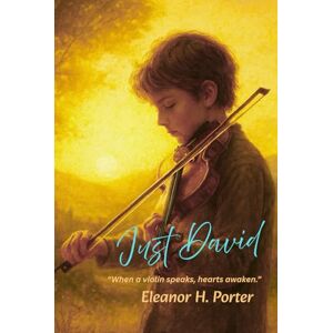 Porter, Eleanor H. Just David: "Value-Added Edition: Introduction and Note with Poetic Reflection Porter, Eleanor H. Just David: "Value-Added Edition: Introduction and Note with Poetic Reflection