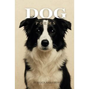 Karaskova, Beata Dog Poems: A Soulful Collection of Gentle Poems from a Dog’s Perspective about Love, Healing, and Everyday Magic Karaskova, Beata Dog Poems: A Soulful Collection of Gentle Poems from a Dog’s Perspective about Love, Healing, and Everyday Magic