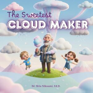 Niknami Ed.D., Dr. Bria Anna The Sweetest Cloud Maker: Exploring Weather Wonders with Cotton Candy Niknami Ed.D., Dr. Bria Anna The Sweetest Cloud Maker: Exploring Weather Wonders with Cotton Candy