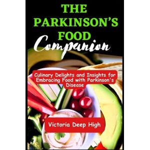 Deep THE PARKINSON’S FOOD COMPANION: Culinary Delights and Insights for Embracing Food with Parkinson's Disease Deep THE PARKINSON’S FOOD COMPANION: Culinary Delights and Insights for Embracing Food with Parkinson's Disease