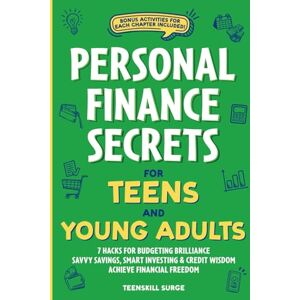 TeenSkill Surge Personal Finance Secrets for Teens and Young Adults: 7 Hacks for Budgeting Brilliance, Savvy Savings, Smart Investing & Credit Wisdom Achieve Financial Freedom ( Series) TeenSkill Surge Personal Finance Secrets for Teens and Young Adults: 7 Hacks for Budgeting Brilliance, Savvy Savings, Smart Investing & Credit Wisdom Achieve Financial Freedom ( Series)