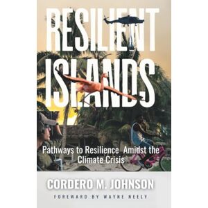 Johnson, Cordero M. Resilient Islands: Pathways to Resilience Amidst the Climate Crisis Johnson, Cordero M. Resilient Islands: Pathways to Resilience Amidst the Climate Crisis