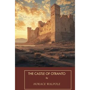 Walpole, Horace The Castle of Otranto: An 18th Century Horror Story, An Original Edition Walpole, Horace The Castle of Otranto: An 18th Century Horror Story, An Original Edition