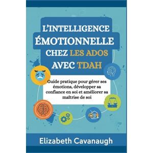 Cavanaugh, Elizabeth L’intelligence émotionnelle chez les ados avec TDAH: Guide pratique pour gérer ses émotions, développer sa confiance en soi et améliorer sa maîtrise de soi Cavanaugh, Elizabeth L’intelligence émotionnelle chez les ados avec TDAH: Guide pratique pour gérer ses émotions, développer sa confiance en soi et améliorer sa maîtrise de soi