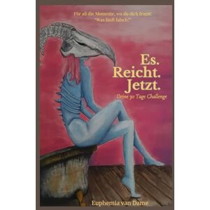 van Dame, Euphemia Es. Reicht. Jetzt.: Eine 30-Tage-Challenge für überforderte Köpfe und müde Seelen. van Dame, Euphemia Es. Reicht. Jetzt.: Eine 30-Tage-Challenge für überforderte Köpfe und müde Seelen.