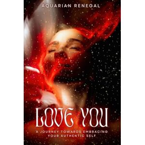 RENEGAL, AQUARIAN Love You: A Journey Towards Embracing Your Authentic Self RENEGAL, AQUARIAN Love You: A Journey Towards Embracing Your Authentic Self