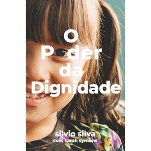 Silva O Poder da Dignidade: Histórias de Coragem e Esperança Combatendo o Tráfico de Crianças no Nepal Silva O Poder da Dignidade: Histórias de Coragem e Esperança Combatendo o Tráfico de Crianças no Nepal
