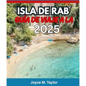 Taylor GUÍA DE VIAJE A LA ISLA DE RAB 2025: Playas, actividades, gastronomía local y alojamiento en la joya escondida del Adriático de Croacia Taylor GUÍA DE VIAJE A LA ISLA DE RAB 2025: Playas, actividades, gastronomía local y alojamiento en la joya escondida del Adriático de Croacia