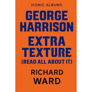Ward, Richard Iconic Albums George Harrison Extra Texture (Read All About It) Ward, Richard Iconic Albums George Harrison Extra Texture (Read All About It)
