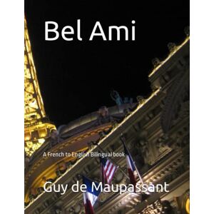 Guy de Maupassant Bel Ami: A French to English Bilingual Book Guy de Maupassant Bel Ami: A French to English Bilingual Book