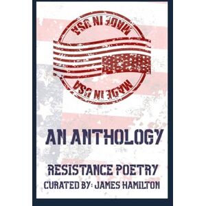 Hamilton, James Made In America: An Anthology: Resistance Poetry Curated by James Hamilton Hamilton, James Made In America: An Anthology: Resistance Poetry Curated by James Hamilton