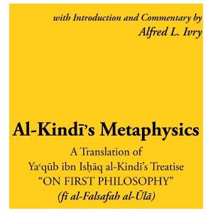 Al-Kindi's Metaphysics: A Translation of Ya'qub ibn Ishaq al-kindi's Treatise "On First Philosophy Al-Kindi's Metaphysics: A Translation of Ya'qub ibn Ishaq al-kindi's Treatise "On First Philosophy