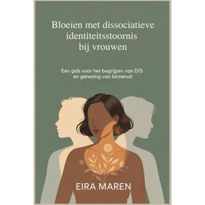 Maren, Eira Bloeien met dissociatieve identiteitsstoornis bij vrouwen: Een gids voor het begrijpen van DIS en genezing van binnenuit Maren, Eira Bloeien met dissociatieve identiteitsstoornis bij vrouwen: Een gids voor het begrijpen van DIS en genezing van binnenuit