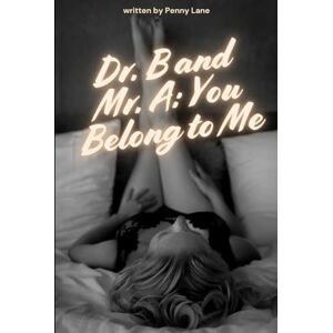 Lane, Penny Dr. B and Mr. A: You Belong to Me: An Erotic Study in Power and Surrender (Anatomy of Obedience) Lane, Penny Dr. B and Mr. A: You Belong to Me: An Erotic Study in Power and Surrender (Anatomy of Obedience)