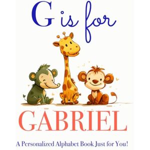 Press, LBB G is for Gabriel: A Personalized Alphabet Book Just for You! Press, LBB G is for Gabriel: A Personalized Alphabet Book Just for You!