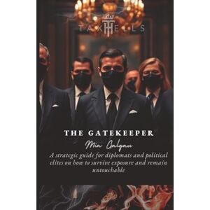 Galgau, Mia The Gatekeeper: A strategic guide for diplomats and political elites on how to survive exposure and remain untouchable (TaxHells.com) Galgau, Mia The Gatekeeper: A strategic guide for diplomats and political elites on how to survive exposure and remain untouchable (TaxHells.com)