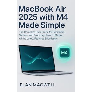 Macwell, Elan MacBook Air 2025 with M4 Made Simple: The Complete User Guide for Beginners, Seniors, and Everyday Users to Master All the Latest Features Effortlessly Macwell, Elan MacBook Air 2025 with M4 Made Simple: The Complete User Guide for Beginners, Seniors, and Everyday Users to Master All the Latest Features Effortlessly