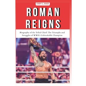 L. SAGE, CODY ROMAN REIGNS: Biography of the Tribal Chief: The Triumphs and Struggles of WWE's Unbreakable Champion (WWE HALL OF CHAMPIONS: BIOGRAPHIES OF WRESTLING'S GREATEST and LEGENDS) L. SAGE, CODY ROMAN REIGNS: Biography of the Tribal Chief: The Triumphs and Struggles of WWE's Unbreakable Champion (WWE HALL OF CHAMPIONS: BIOGRAPHIES OF WRESTLING'S GREATEST and LEGENDS)