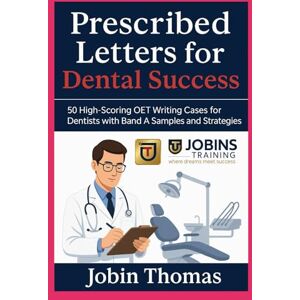 Thomas, Jobin Prescribed Letters for Dental Success: 50 High-Scoring OET Writing Cases for Dentists with Band A Samples and Strategies Thomas, Jobin Prescribed Letters for Dental Success: 50 High-Scoring OET Writing Cases for Dentists with Band A Samples and Strategies