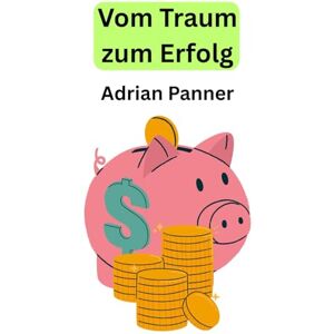 Panner, Adrian vom Traum zum Erfolg Panner, Adrian vom Traum zum Erfolg